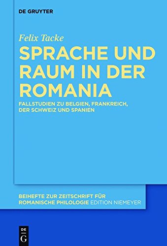 Sprache und Raum in der Romania: Fallstudien zu Belgien, Frankreich, der Schweiz und Spanien (Beihefte zur Zeitschrift für romanische Philologie, Band 395)