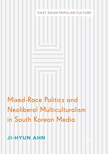 Mixed-Race Politics and Neoliberal Multiculturalism in South Korean Media (East Asian Popular Culture)