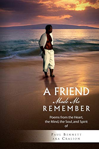 A FRIEND MADE ME REMEMBER: Poems from the Heart, the Mind, the Soul, and Spirit of