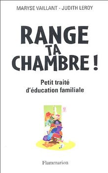 Range ta chambre ! : petit traité d'éducation familiale