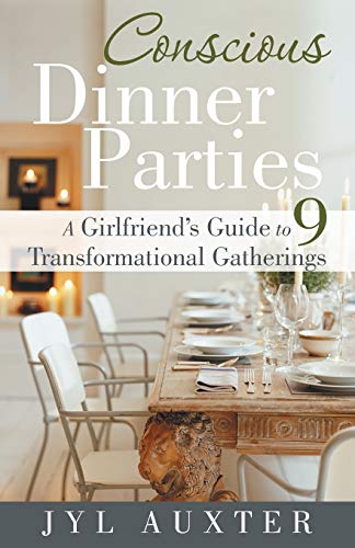Conscious Dinner Parties: A Girlfriend's Guide to 9 Transformational Gatherings