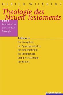 Theologie des Neuen Testaments. Geschichte der urchristlichen Theologie I/4: Die Evangelien, die Apostelgeschichte, die johannesbriefe, die Offenbarung und die Entstehung des Kanons: Bd. I/Teilband 4