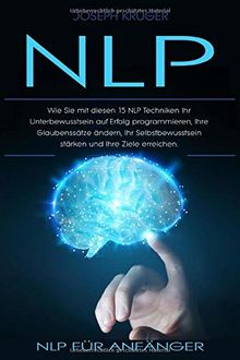 NLP für Anfänger: Wie Sie mit diesen 15 NLP Techniken Ihr Unterbewusstsein auf Erfolg programmieren, Ihre Glaubenssätze ändern, Ihr Selbstbewusstsein stärken und Ihre Ziele erreichen. von Krüger, Joseph | Buch | Zustand sehr gut