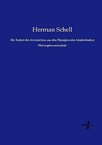 Die Einheit des Seelenlebens aus den Prinzipien der Aristotelischen Philosophie entwickelt