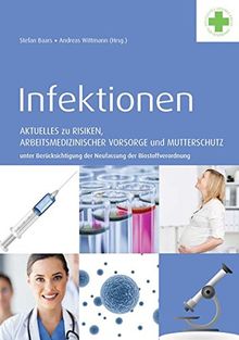 Infektionen - Aktuelles zu Risiken, arbeitsmedizinischer Vorsorge und Mutterschutz unter Berücksichtigung der Neufassung der Biostoffverordnung