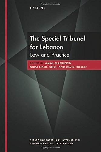 The Special Tribunal for Lebanon: Law and Practice (Oxford Monographs in International Humanitarian and Criminal Law)