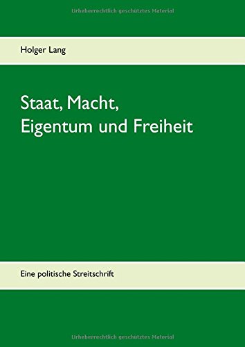 Staat, Macht, Eigentum und Freiheit: Eine politische Streitschrift