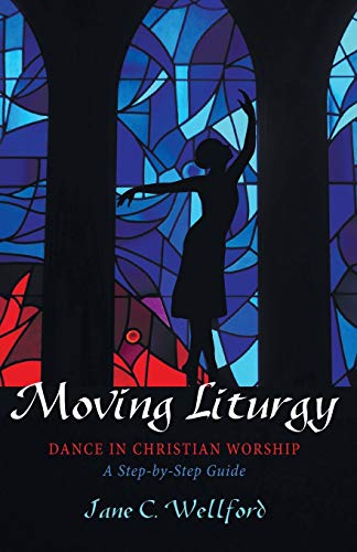 Moving Liturgy: Dance in Christian Worship, A Step-by-Step Guide