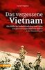 Das vergessene Vietnam – Die Hölle im Indochinakrieg 1946-1954: Kriegserinnerungen Südtiroler Söldner in der Fremdenlegion