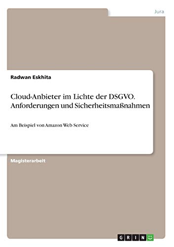 Cloud-Anbieter im Lichte der DSGVO. Anforderungen und Sicherheitsmaßnahmen: Am Beispiel von Amazon Web Service