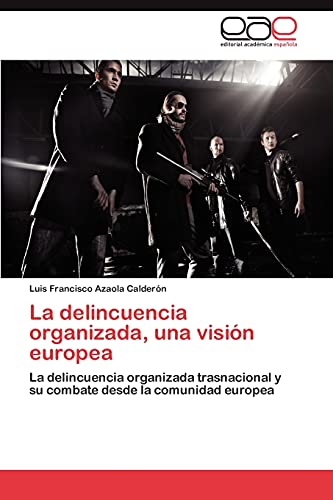 La delincuencia organizada, una visión europea: La delincuencia organizada trasnacional y su combate desde la comunidad europea