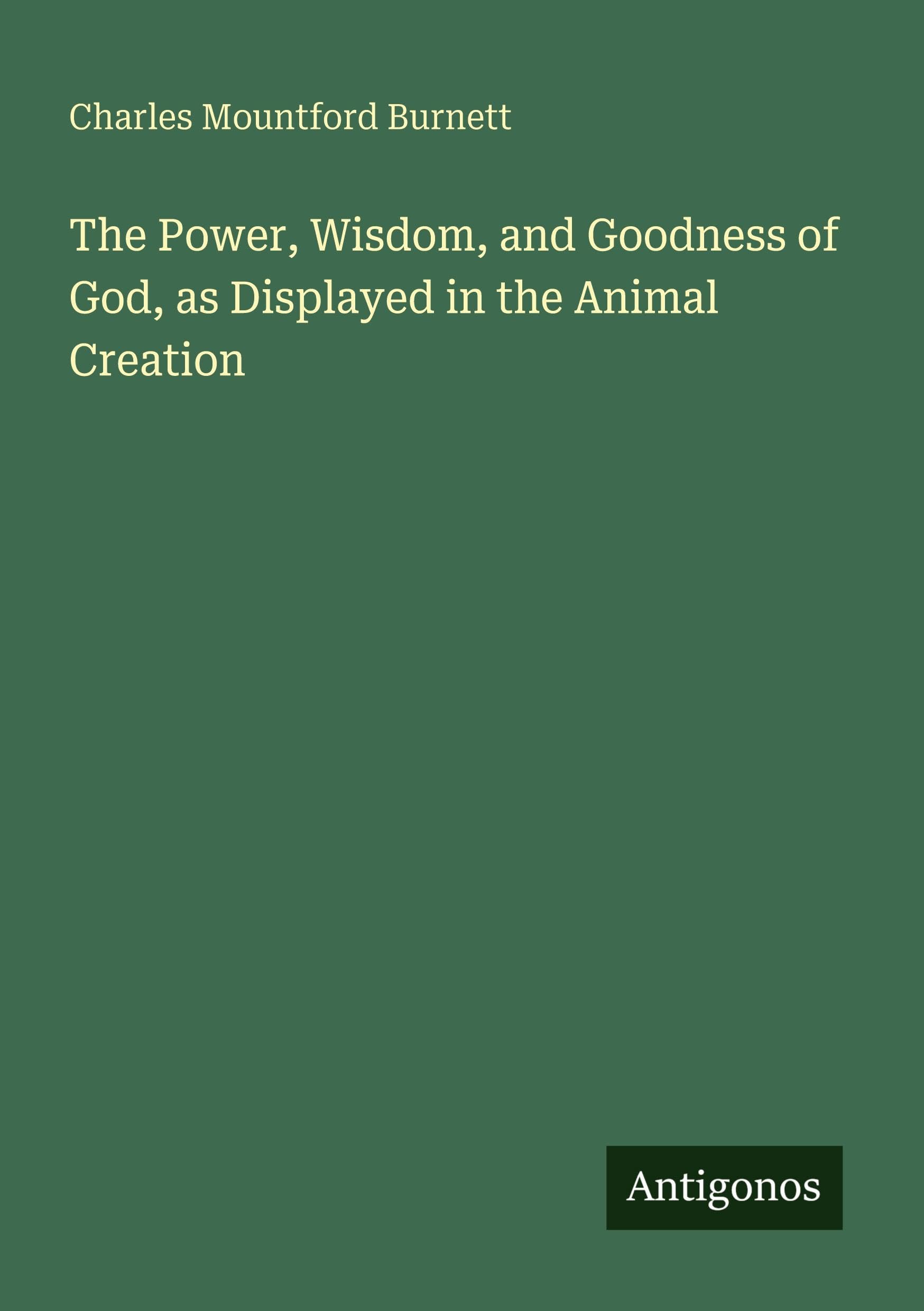 The Power, Wisdom, and Goodness of God, as Displayed in the Animal Creation