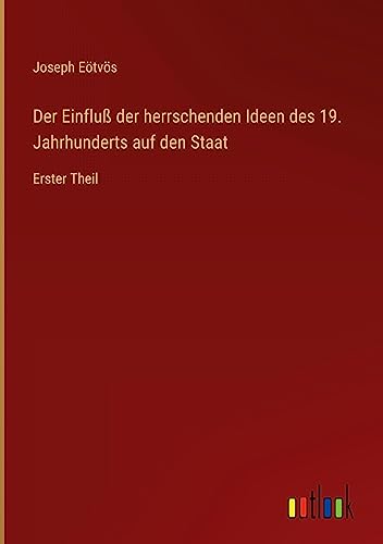 Der Einfluß der herrschenden Ideen des 19. Jahrhunderts auf den Staat: Erster Theil