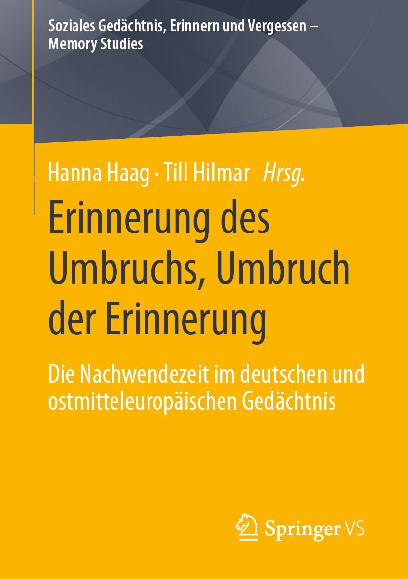 Erinnerung des Umbruchs, Umbruch der Erinnerung: Die Nachwendezeit im deutschen und ostmitteleuropäischen Gedächtnis (Soziales Gedächtnis, Erinnern und Vergessen – Memory Studies)