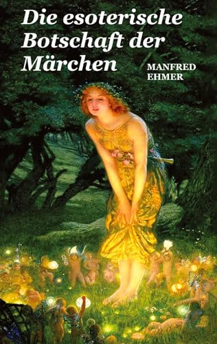 Die esoterische Botschaft der Märchen (Edition Theophanie)