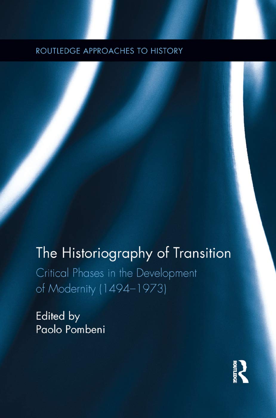 The Historiography of Transition: Critical Phases in the Development of Modernity (1494-1973) (Routledge Approaches to History, 18)