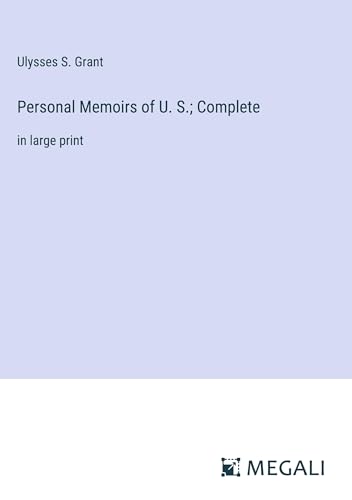 Personal Memoirs of U. S.; Complete: in large print