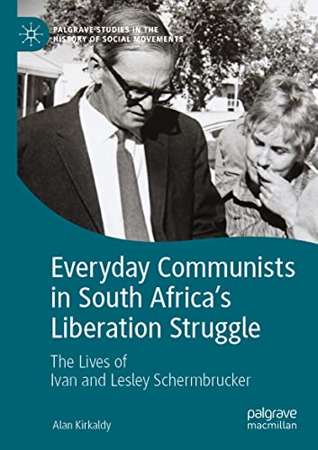 Everyday Communists in South Africa’s Liberation Struggle: The Lives of Ivan and Lesley Schermbrucker (Palgrave Studies in the History of Social Movements)
