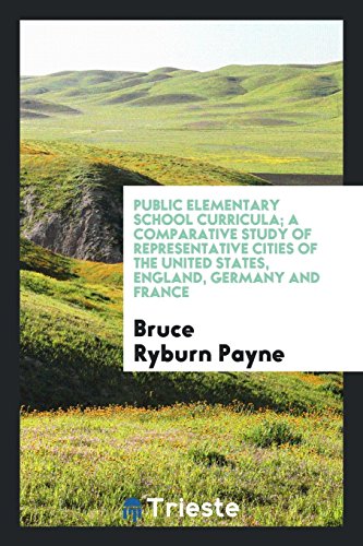 Public elementary school curricula; a comparative study of representative cities of the United States, England, Germany and France