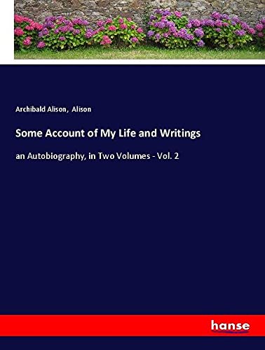 Some Account of My Life and Writings: an Autobiography, in Two Volumes - Vol. 2