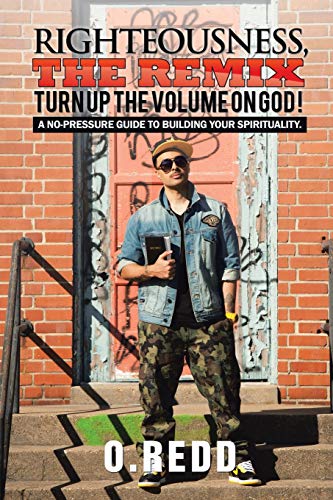 Righteousness, The Remix- Turn Up the Volume on God!: A No-Pressure Guide to Building Your Spirituality.