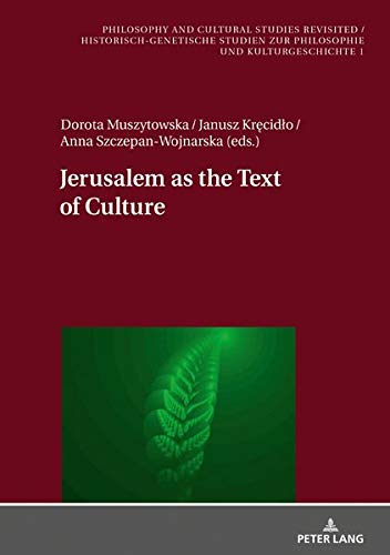 Jerusalem as the Text of Culture (Philosophy and Cultural Studies Revisited / Historisch-genetische Studien zur Philosophie und Kulturgeschichte, Band 1)