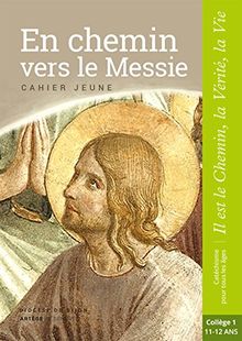 En chemin vers le Messie, Jésus le Christ : cahier jeune : collège 1, 11-12 ans