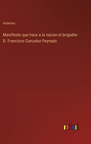 Manifiesto que hace a la nacion el brigadier D. Francisco Gonzalez Peynado