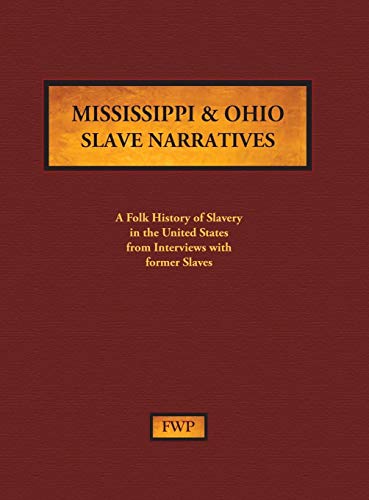 Mississippi & Ohio Slave Narratives: A Folk History of Slavery in the United States from Interviews with Former Slaves (Fwp Slave Narratives)