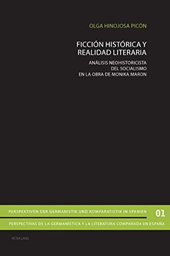 Ficción histórica y realidad literaria: Análisis neohistoricista del Socialismo en la obra de Monika Maron (Perspektiven der Germanistik und ... y la literatura comparada en España)