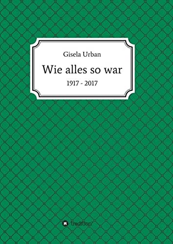 Wie alles so war: 1917 - 2017