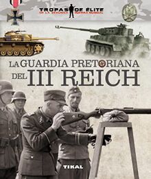 La guardia pretoriana del III Reich (Tropas de élite)