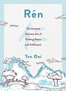 Rén: The Ancient Chinese Art of Finding Fulfilment Through the World Around You (Rén: The Ancient Chinese Art of Finding Peace and Fulfilment)
