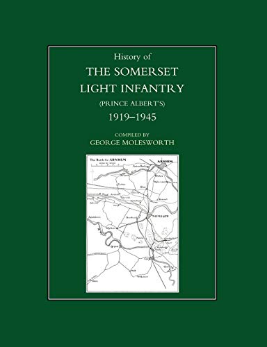 HISTORY OF THE SOMERSET LIGHT INFANTRY (PRINCE ALBERT’S): 1919-1945: History Of The Somerset Light Infantry (Prince Albert?S): 1919-1945