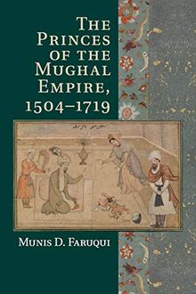 THE PRINCES OF THE MUGHAL EMPIRE,1504-1719