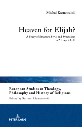 Heaven for Elijah?: A Study of Structure, Style, and Symbolism in 2 Kings 2:1-18 (European Studies in Theology, Philosophy and History of Religions, Band 30)
