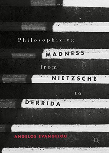 Philosophizing Madness from Nietzsche to Derrida