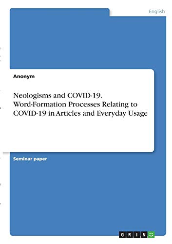 Neologisms and COVID-19. Word-Formation Processes Relating to COVID-19 in Articles and Everyday Usage