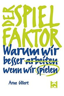 Der Spielfaktor. Warum wir besser arbeiten, wenn wir spielen.