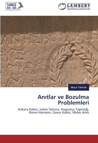 Anıtlar ve Bozulma Problemleri: Ankara Kalesi, Julian Sütunu, Augustus Tapınağı, Roma Hamamı, Gavur Kalesi, Midas Anıtı: Ankara Kalesi, Julian Sütunu, ... Roma Hamami, Gavur Kalesi, Midas Aniti