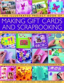 The Illustrated Project Book of Gift Cards, Stationery and Scrapbooking: The Complete Step-by-step Guide to Making Your Own Greetings Cards, Gift ... Memory Albums and Scrapbook Pages to Treasure