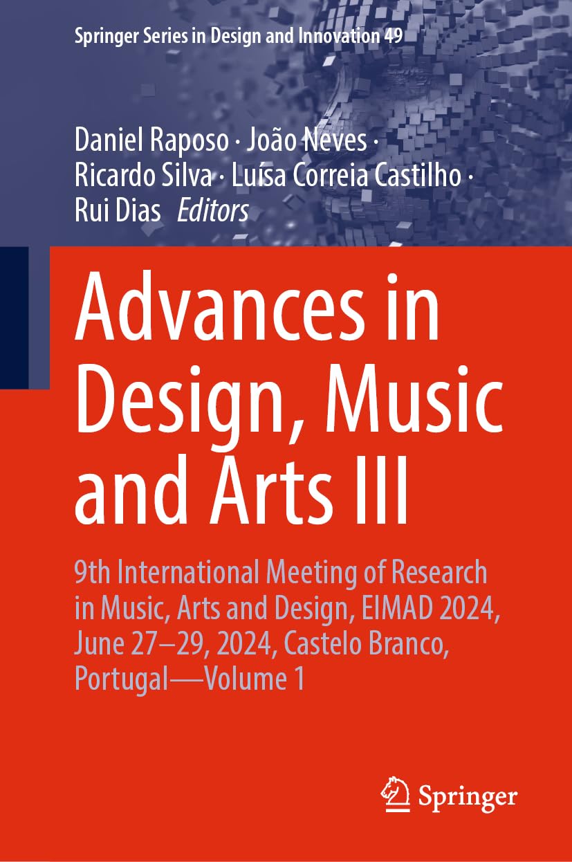 Advances in Design, Music and Arts III: 9th International Meeting of Research in Music, Arts and Design, EIMAD 2024, June 27–29, 2024, Castelo Branco, ... Series in Design and Innovation, 49, Band 49)
