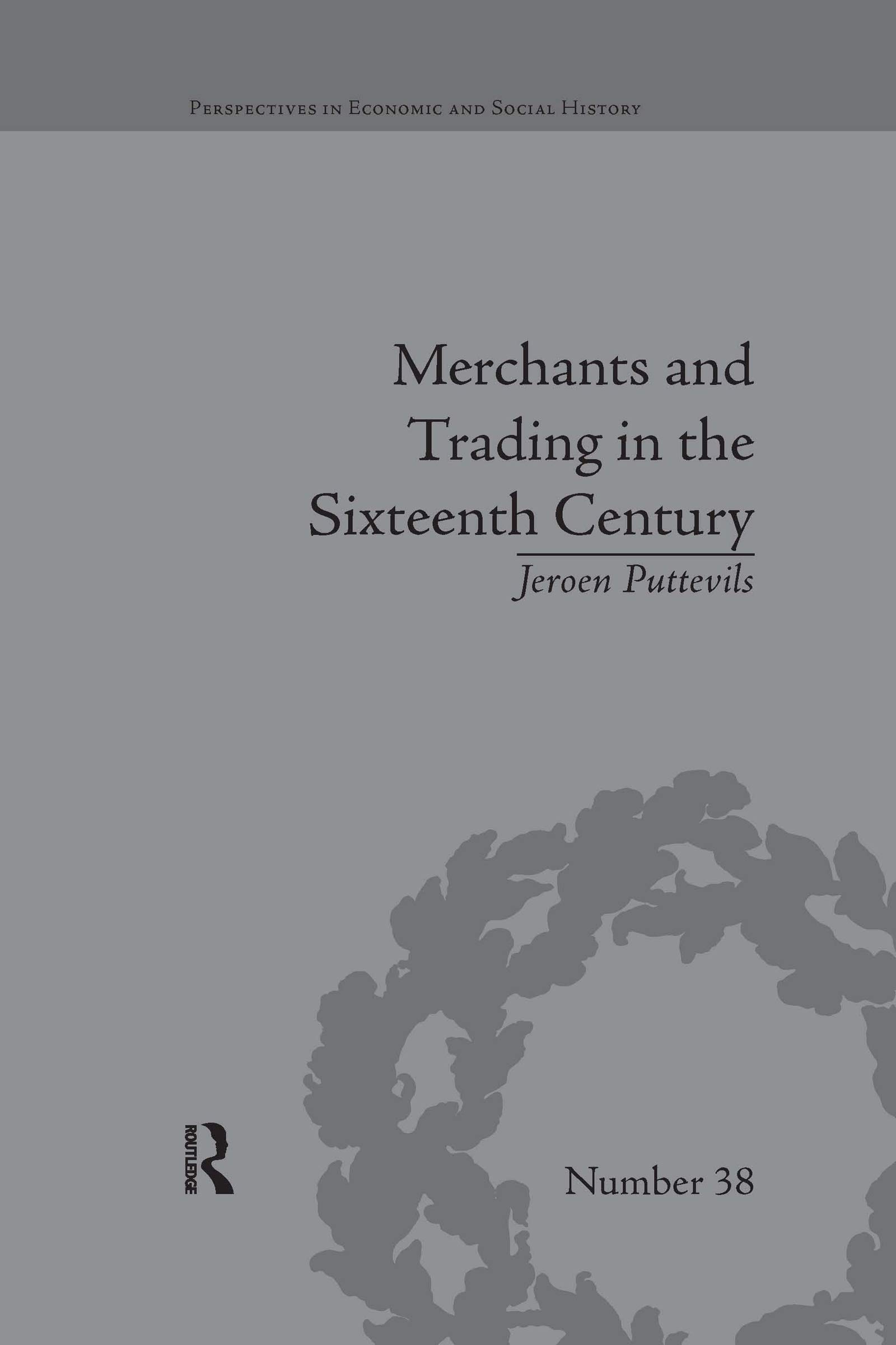 Merchants and Trading in the Sixteenth Century: The Golden Age of Antwerp (Perspectives in Economic and Social History)