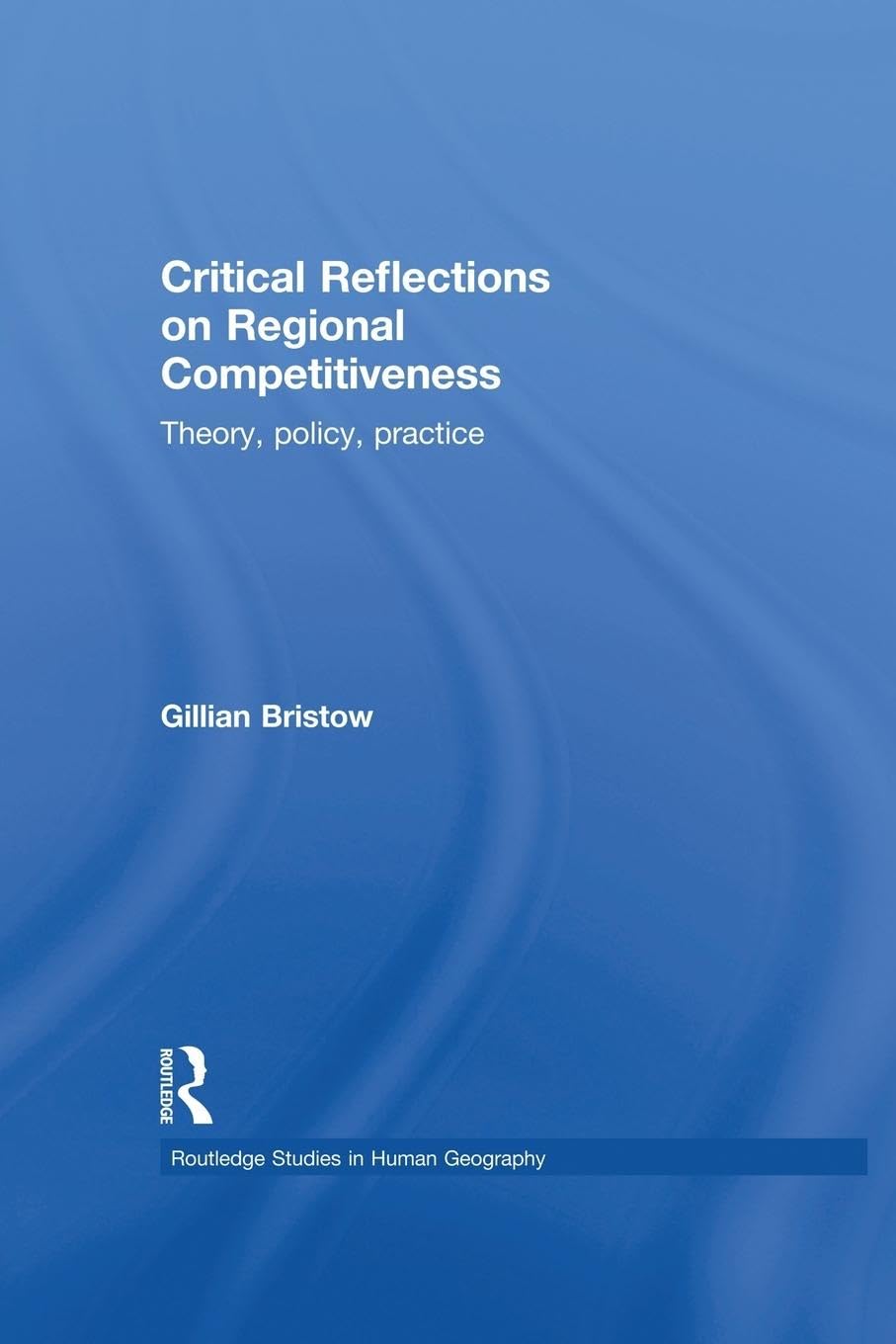 Gillian Bristow Critical Reflections On Regional Competitiveness, Theory, Policy, Practice (Routledge Studies In Human Geography, 31, Band 31)