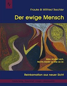 Der ewige Mensch - Reinkarnation aus neuer Sicht: Alles verändert sich. Nichts bleibt so wie es ist.
