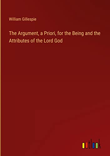 The Argument, a Priori, for the Being and the Attributes of the Lord God