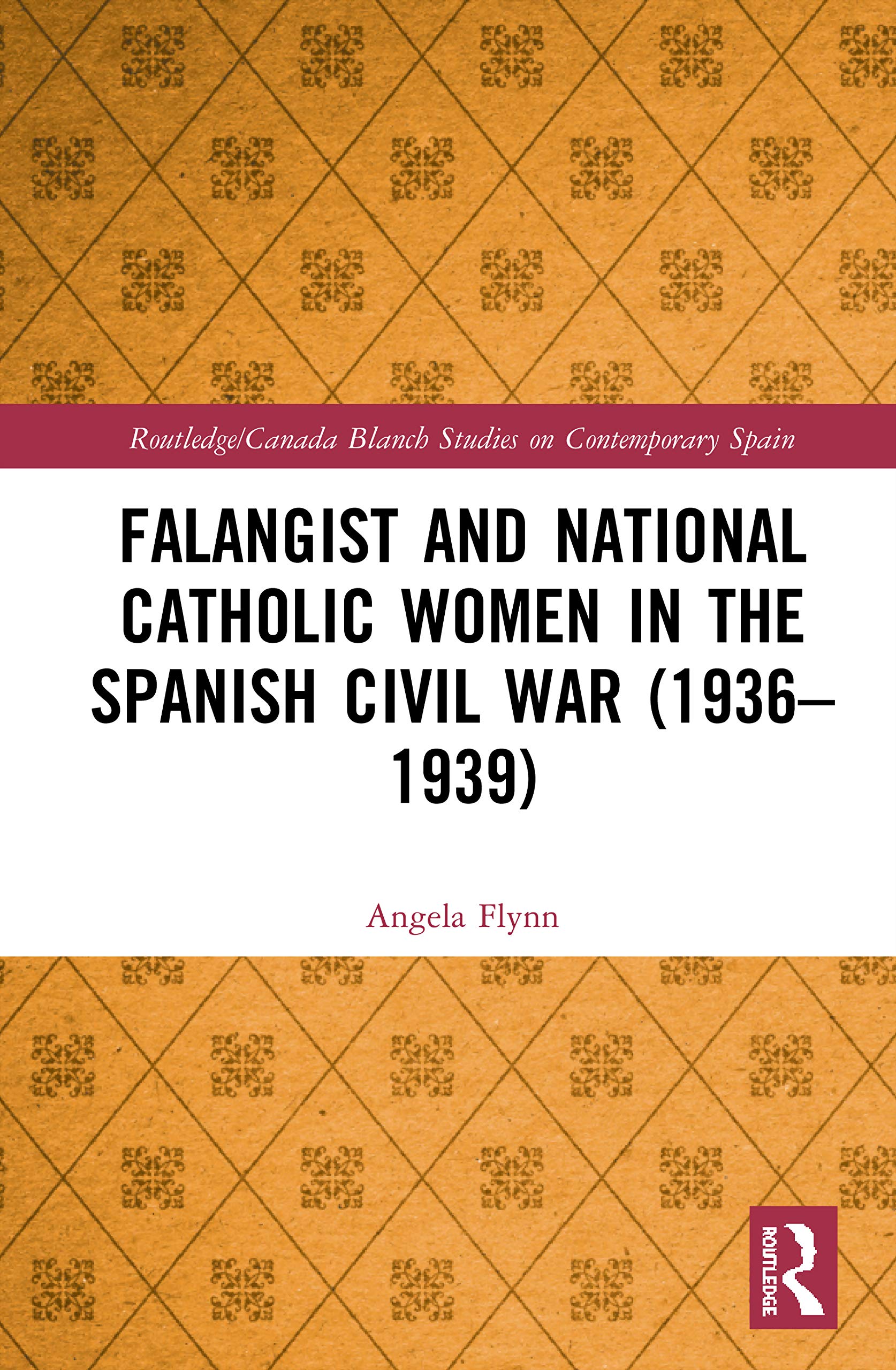 Falangist and National Catholic Women in the Spanish Civil War (1936-1939 (Routledge/Canada Blanch Studies on Contemporary Spain)