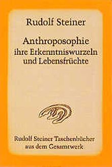 Anthroposophie, ihre Erkenntniswurzeln und Lebensfrüchte: Mit einer Einleitung über den Agnostizismus als Verderber echten Menschentums. 8 öffentliche ... Steiner Taschenbücher aus dem Gesamtwerk)