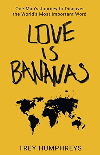 Love Is Bananas: One Man’s Journey to Discover the Most Important Word in the World