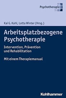 Arbeitsplatzbezogene Psychotherapie: Intervention, Prävention und Rehabilitation. Mit einem Therapiemanual